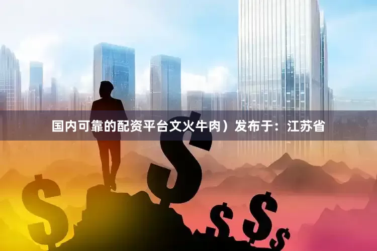 国内可靠的配资平台文火牛肉）发布于：江苏省